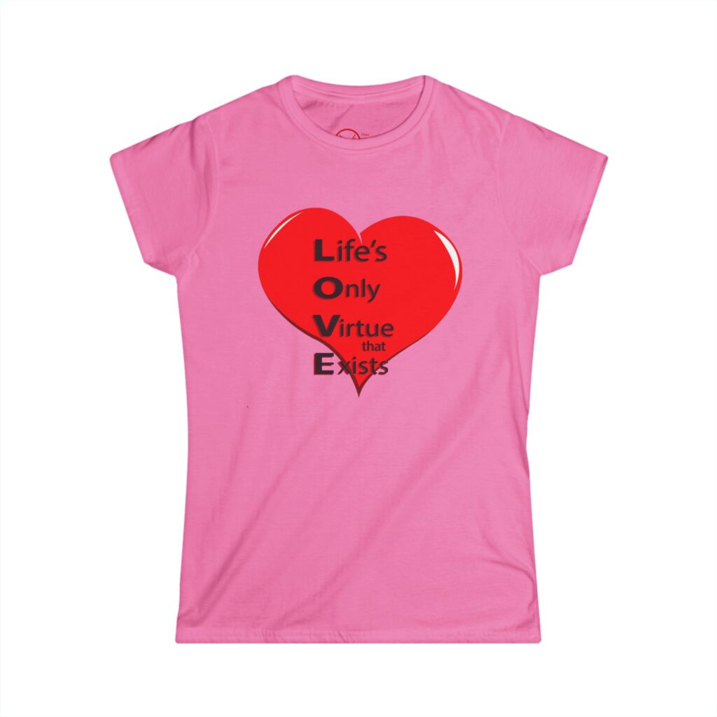 life's only virtue that exists women's tee — romantic graphic shirt for valentine's day