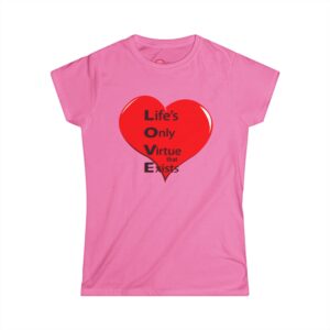 life's only virtue that exists women's tee — romantic graphic shirt for valentine's day